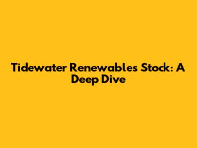 Tidewater Renewables Stock: A Deep Dive
