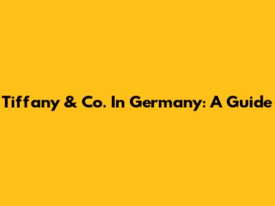 Tiffany & Co. In Germany: A Guide
