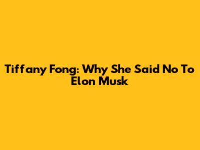 Tiffany Fong: Why She Said No To Elon Musk
