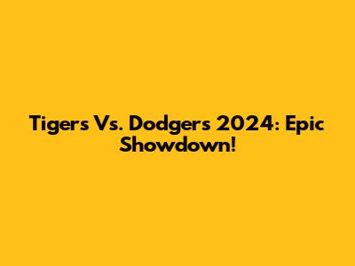 Tigers Vs. Dodgers 2024: Epic Showdown!