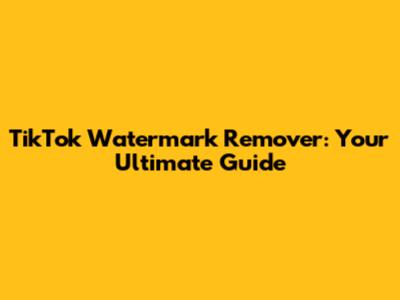 TikTok Watermark Remover: Your Ultimate Guide