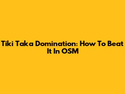 Tiki Taka Domination: How To Beat It In OSM