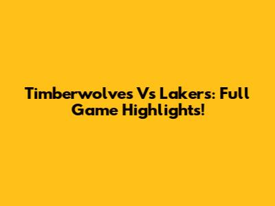 Timberwolves Vs Lakers: Full Game Highlights!
