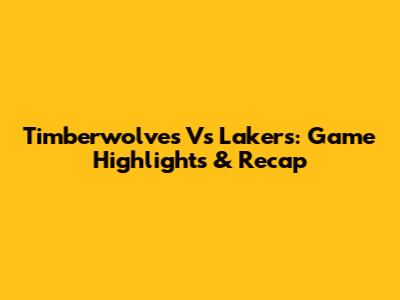 Timberwolves Vs Lakers: Game Highlights & Recap