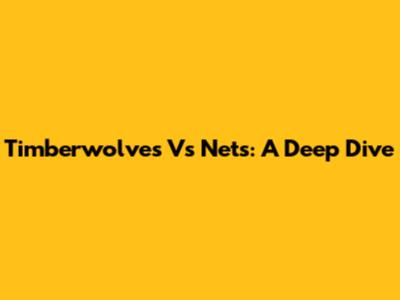 Timberwolves Vs Nets: A Deep Dive