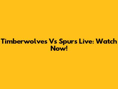 Timberwolves Vs Spurs Live: Watch Now!