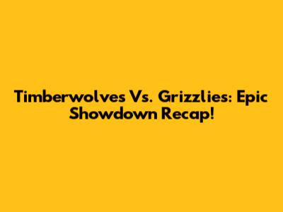 Timberwolves Vs. Grizzlies: Epic Showdown Recap!
