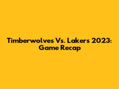 Timberwolves Vs. Lakers 2023: Game Recap
