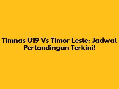 Timnas U19 Vs Timor Leste: Jadwal Pertandingan Terkini!