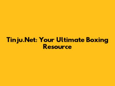 Tinju.Net: Your Ultimate Boxing Resource
