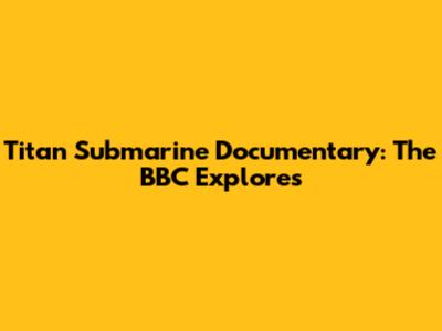 Titan Submarine Documentary: The BBC Explores