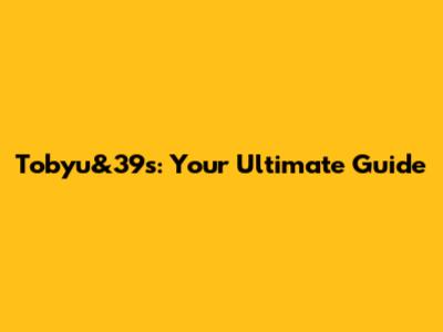 Tobyu&39s: Your Ultimate Guide