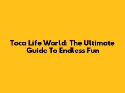 Toca Life World: The Ultimate Guide To Endless Fun