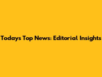 Today's Top News: Editorial Insights