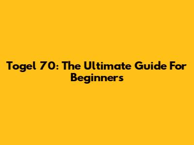 Togel 70: The Ultimate Guide For Beginners
