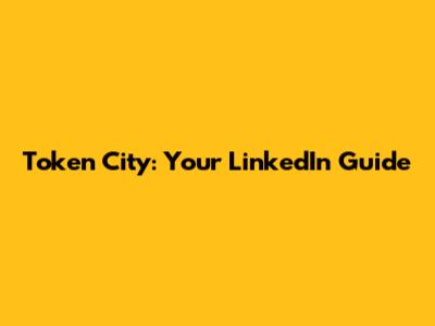 Token City: Your LinkedIn Guide