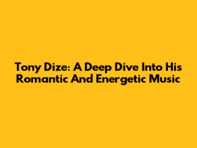 Tony Dize: A Deep Dive Into His Romantic And Energetic Music