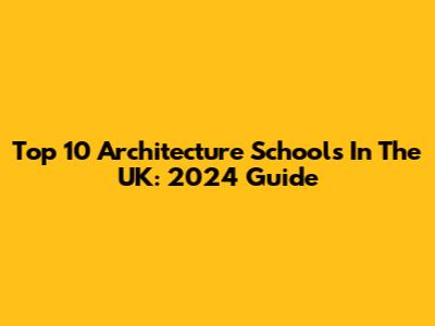 Top 10 Architecture Schools In The UK: 2024 Guide