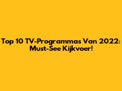 Top 10 TV-Programma's Van 2022: Must-See Kijkvoer!