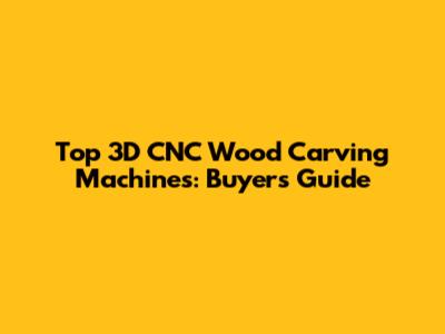 Top 3D CNC Wood Carving Machines: Buyer's Guide
