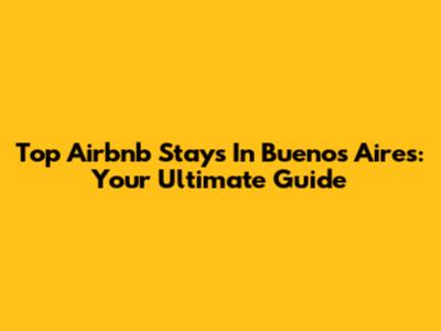 Top Airbnb Stays In Buenos Aires: Your Ultimate Guide
