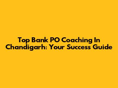 Top Bank PO Coaching In Chandigarh: Your Success Guide