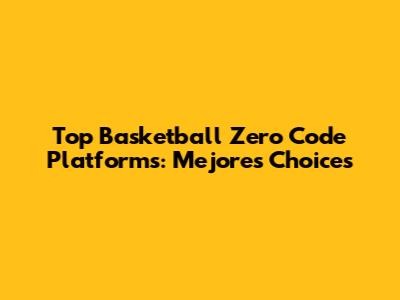 Top Basketball Zero Code Platforms: Mejores Choices