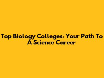 Top Biology Colleges: Your Path To A Science Career