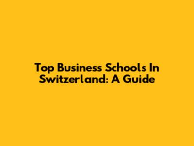 Top Business Schools In Switzerland: A Guide