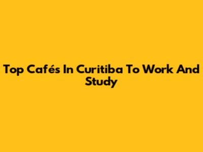 Top Cafés In Curitiba To Work And Study