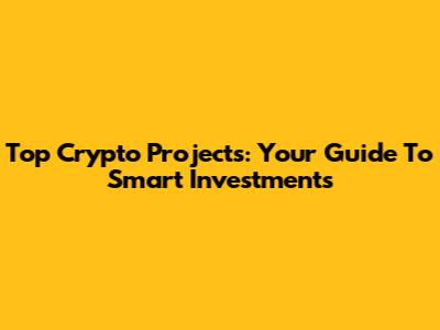 Top Crypto Projects: Your Guide To Smart Investments