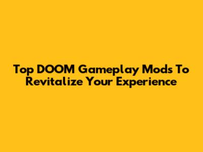 Top DOOM Gameplay Mods To Revitalize Your Experience