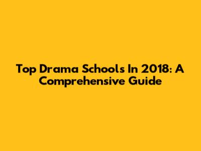 Top Drama Schools In 2018: A Comprehensive Guide