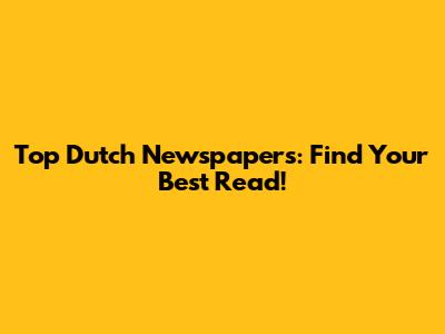 Top Dutch Newspapers: Find Your Best Read!