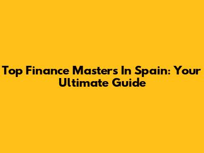 Top Finance Masters In Spain: Your Ultimate Guide