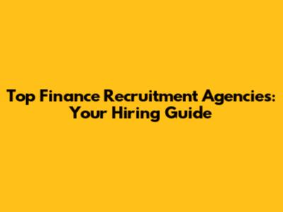 Top Finance Recruitment Agencies: Your Hiring Guide