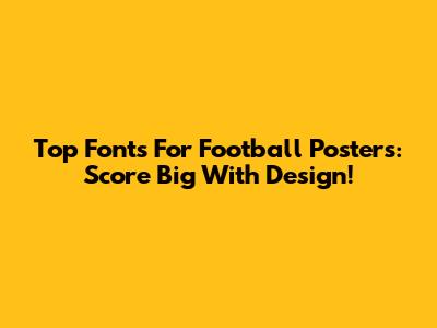 Top Fonts For Football Posters: Score Big With Design!