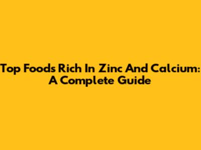 Top Foods Rich In Zinc And Calcium: A Complete Guide