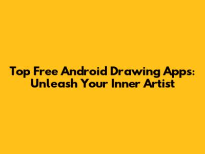 Top Free Android Drawing Apps: Unleash Your Inner Artist