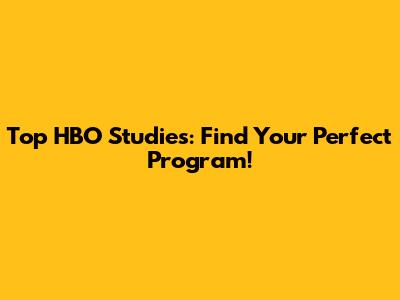 Top HBO Studies: Find Your Perfect Program!