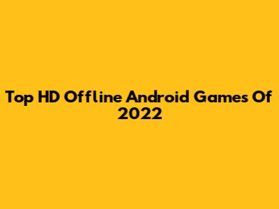 Top HD Offline Android Games Of 2022
