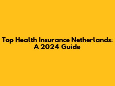 Top Health Insurance Netherlands: A 2024 Guide