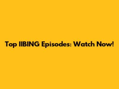 Top IIBING Episodes: Watch Now!