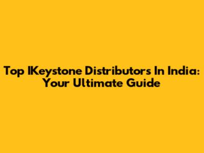 Top IKeystone Distributors In India: Your Ultimate Guide