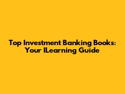 Top Investment Banking Books: Your ILearning Guide