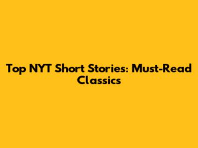 Top NYT Short Stories: Must-Read Classics