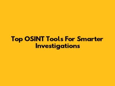 Top OSINT Tools For Smarter Investigations