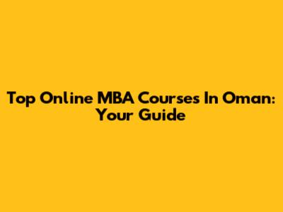 Top Online MBA Courses In Oman: Your Guide