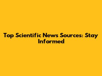 Top Scientific News Sources: Stay Informed