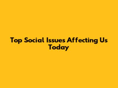 Top Social Issues Affecting Us Today